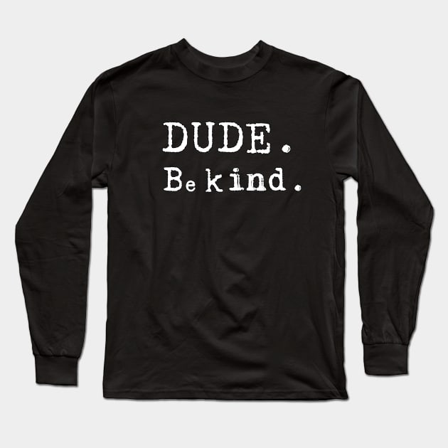 Dude Be Kind Anti Bullying Movement Long Sleeve T-Shirt by Jose Luiz Filho